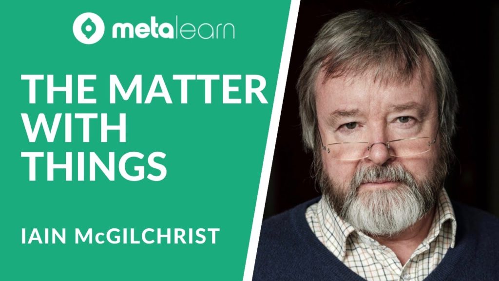 Metalearn Episode #192 Iain McGilchrist on The Matter with Things, Paths to Understanding and Answering Big Questions