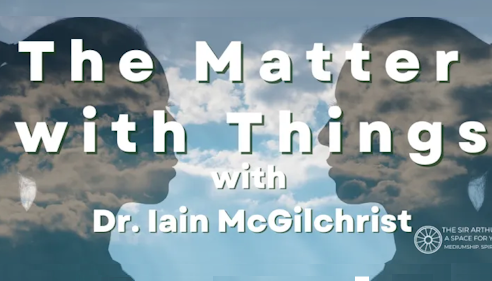 The Matter with Things, Iain McGilchrist at the Sir Arthur Conan Doyle Centre, Edinburugh (in-person event)