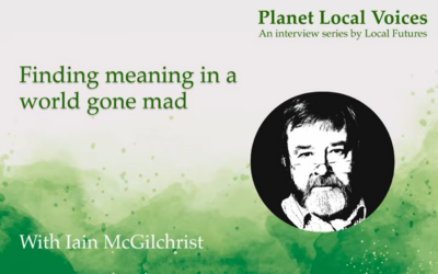 Finding Meaning in a World Gone Mad : Local Futures talks to Iain McGilchrist