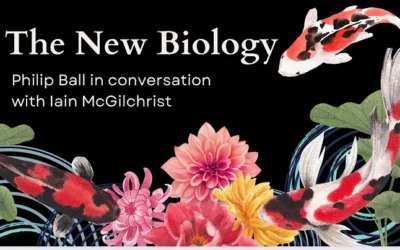 Biology, the Brain, and the Meanings of Life: Philip Ball in Conversation with Iain McGilchrist