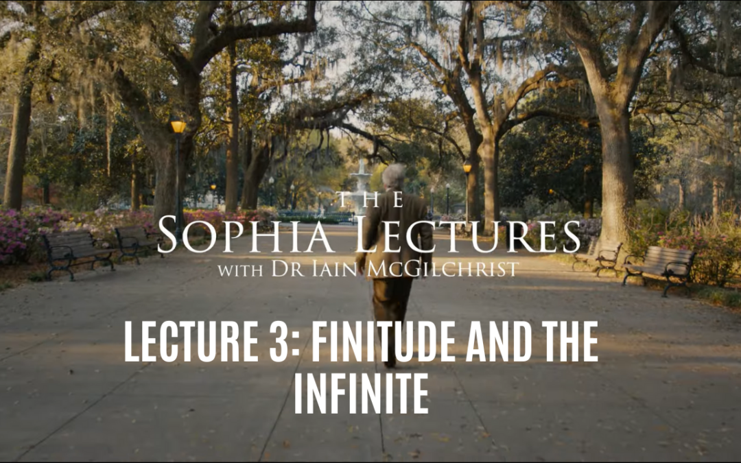 The Sophia Lectures With Dr Iain McGilchrist – Lecture 3: Finitude and the Infinite