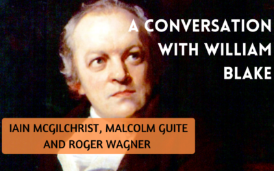 A Conversation with William Blake: Iain McGilchrist, Malcolm Guite & Roger Wagner