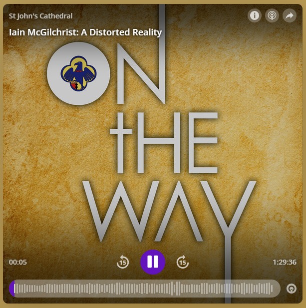 St John’s Cathedral Podcast ‘On the way’ with Iain McGilchrist: A Distorted Reality