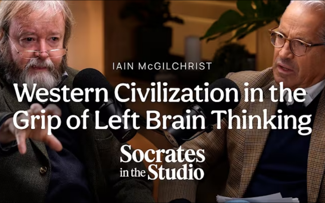 Iain McGilchrist | Part 1 | Western Civilization in the Grip of Left Brain Thinking