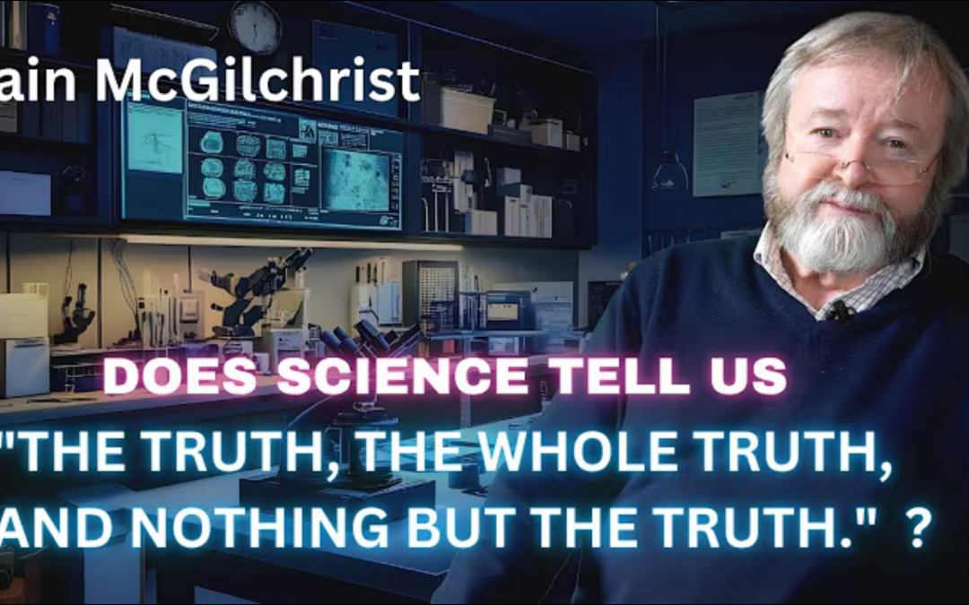 IAIN MCGILCHRIST Does Science tell us The Truth