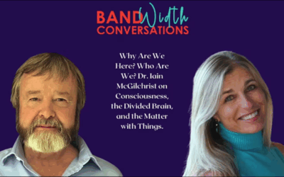 Why Are We Here? Who Are We? the Bandwidth Conversation with Dr. Iain McGilchrist on Consciousness & the Divided Brain