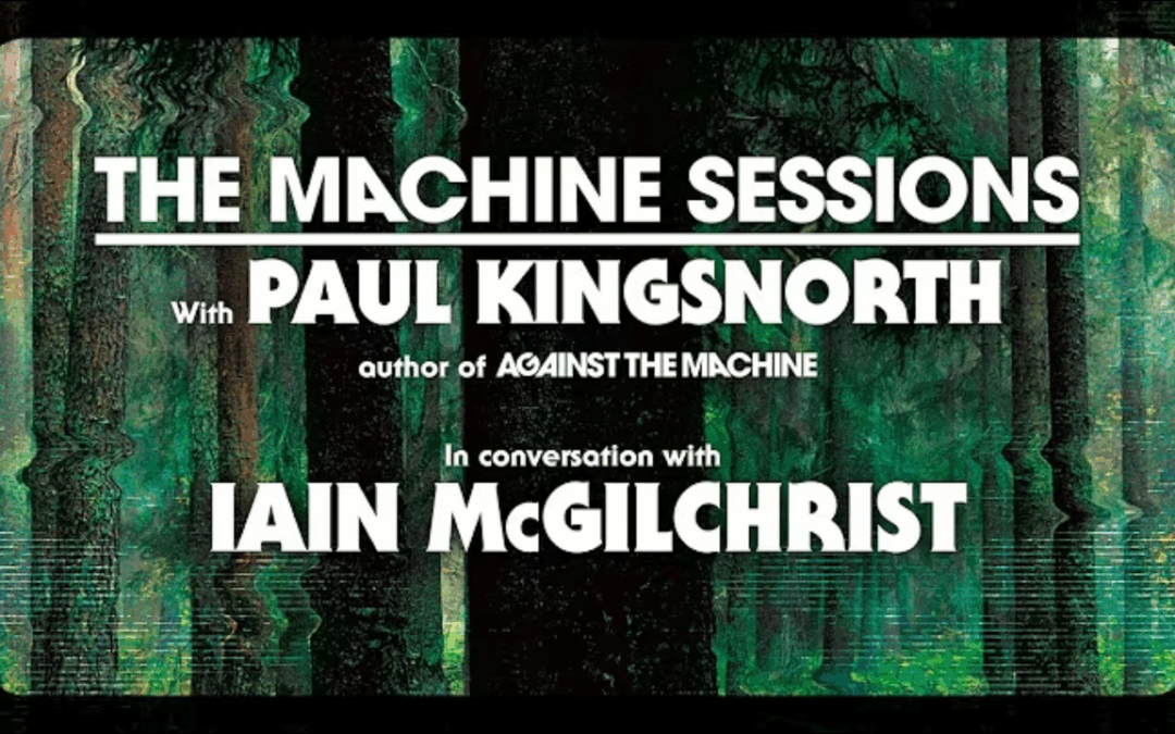 Paul Kingsnorth & Iain McGilchrist: ‘Change your Way of Seeing.’