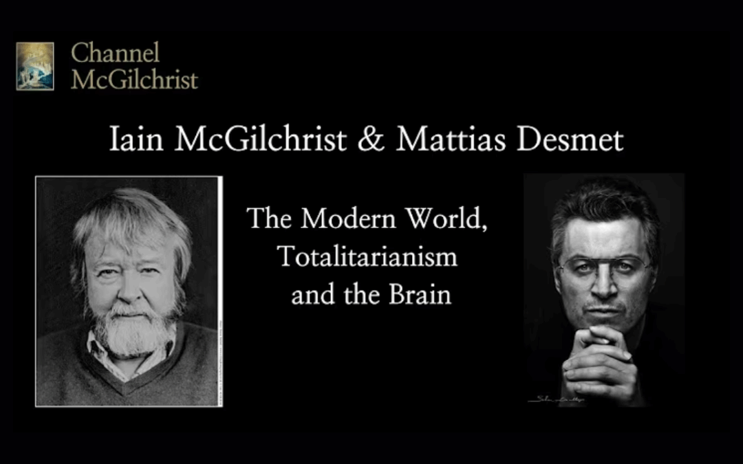 Iain McGilchrist & Mattias Desmet in conversation: The Modern World, Totalitarianism and the Brain