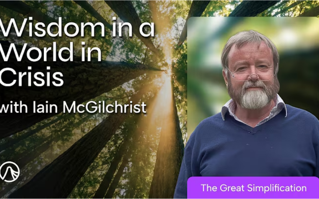 Iain McGilchrist and Nate Hagens – the Counterintuitive Need to Slow Down and Find Spaciousness