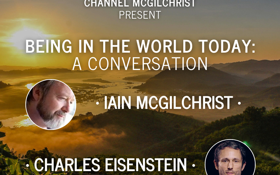 Iain McGilchrist and Charles Eisenstein in conversation – Being in the World Today – 4th June 2026: 5pm to 6.30pm (UK Time)