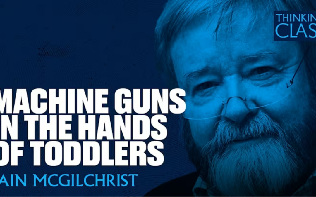 Thinking Class – John Gillam and Dr Iain McGilchrist. There Is A Great Deal Of Ruin In The Western World. This Is Why