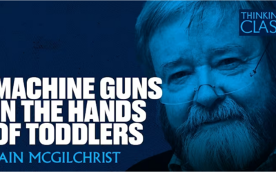 Thinking Class – John Gillam and Dr Iain McGilchrist. There Is A Great Deal Of Ruin In The Western World. This Is Why