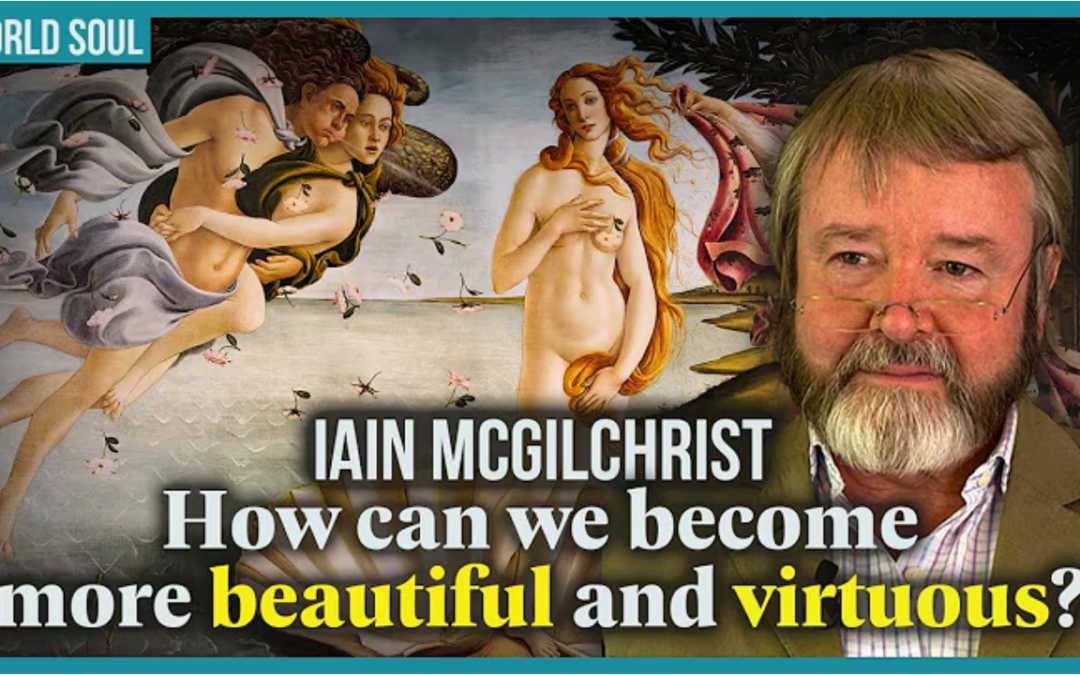 “It left an indelible mark on me …” | Dr. Iain McGilchrist’s View of Virtue and Beauty